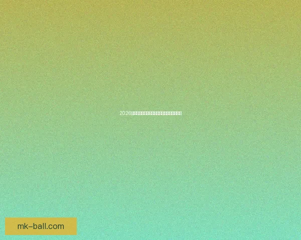 2026世界杯精彩对决全景解析及球队潜力深度预测